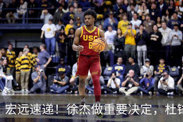 宏远速递！徐杰做重要决定，杜锋最新消息，二飞率广工绝杀清华夺冠