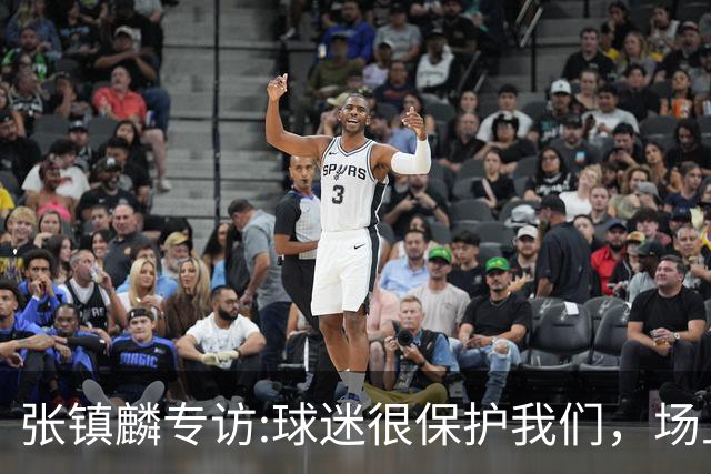 张镇麟专访:球迷很保护我们，场上为我们呐喊，场下跟黑子对线！