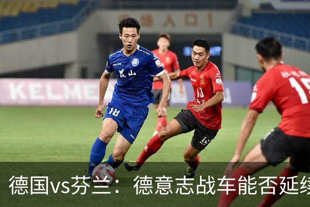 德国vs芬兰：德意志战车能否延续连胜？