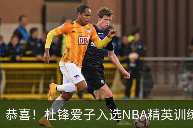 恭喜！杜锋爱子入选NBA精英训练营，胡明轩最新消息，麦考尔离队返美