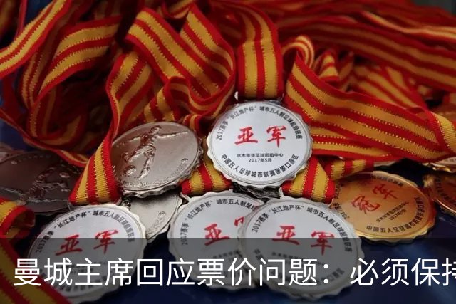 曼城主席回应票价问题：必须保持高度敏感，不能给球迷增加负担