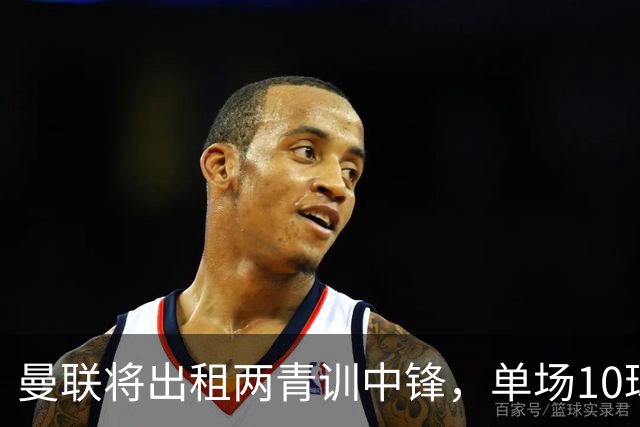 曼联将出租两青训中锋，单场10球小妖加盟德甲！齐尔克泽几定留队