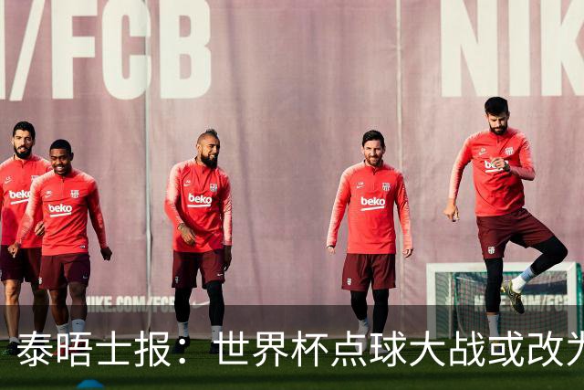 泰晤士报：世界杯点球大战或改为只掷一次硬币，被界内认为更公平