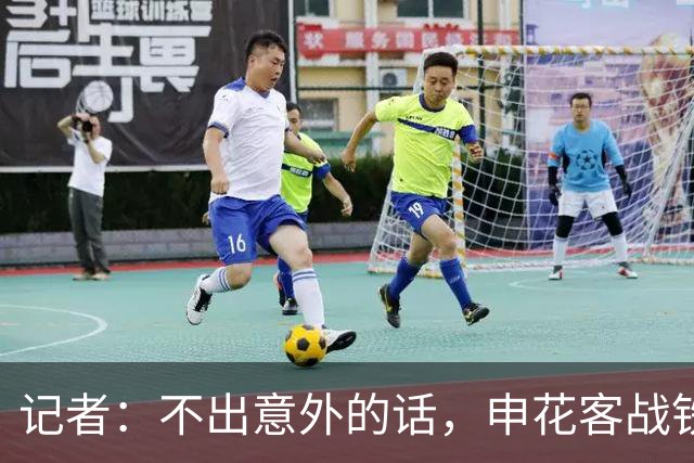 记者：不出意外的话，申花客战铁人应该可以继续5外援出战
