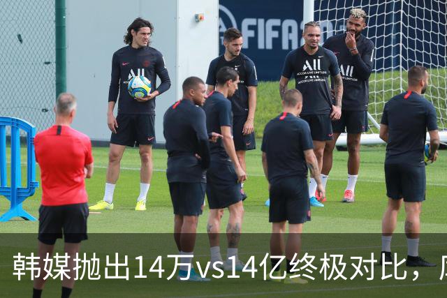 韩媒抛出14万vs14亿终极对比，库拉索世界杯拿分后国足被推上热搜