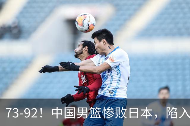 73-92！中国男篮惨败日本，陷入绝境，赛后评分出炉，最差的是他
